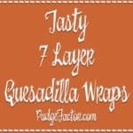 Tasty 7 layer quesadilla wrap